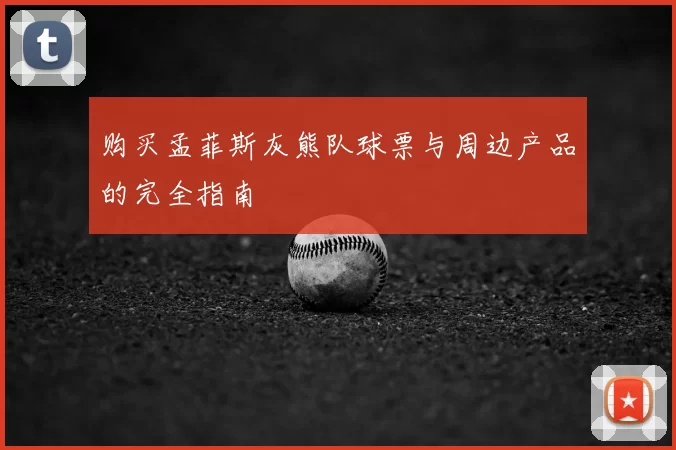 购买孟菲斯灰熊队球票与周边产品的完全指南