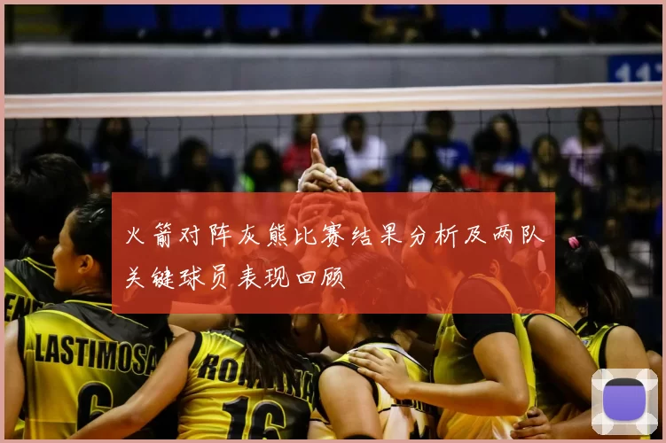 火箭对阵灰熊比赛结果分析及两队关键球员表现回顾
