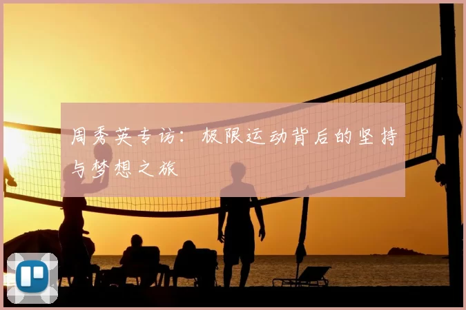 周秀英专访：极限运动背后的坚持与梦想之旅