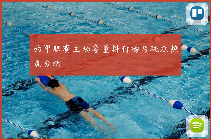 西甲联赛主场容量排行榜与观众热度分析