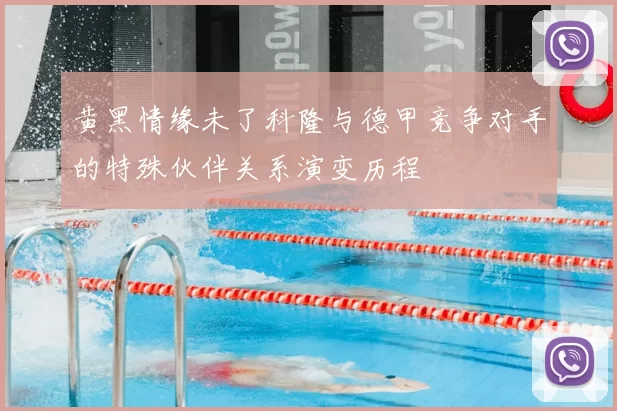 黄黑情缘未了科隆与德甲竞争对手的特殊伙伴关系演变历程