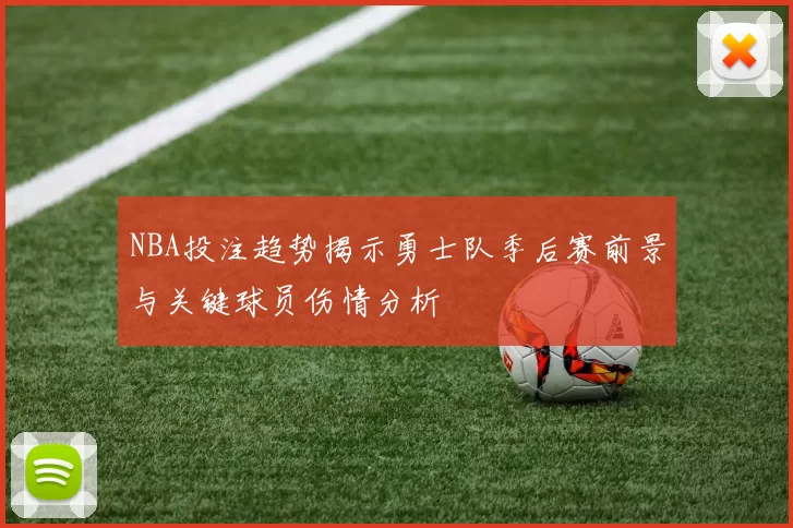 NBA投注趋势揭示勇士队季后赛前景与关键球员伤情分析