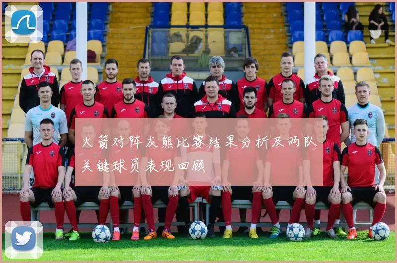 火箭对阵灰熊比赛结果分析及两队关键球员表现回顾