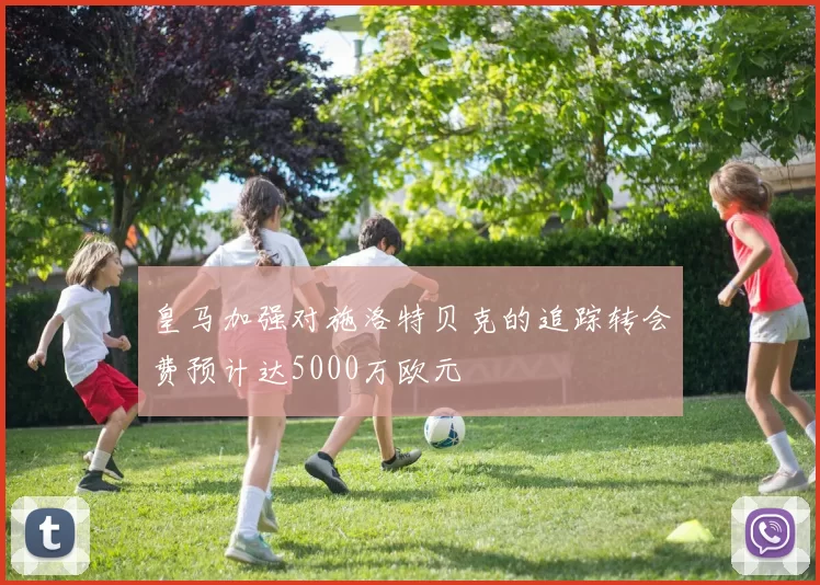 皇马加强对施洛特贝克的追踪转会费预计达5000万欧元