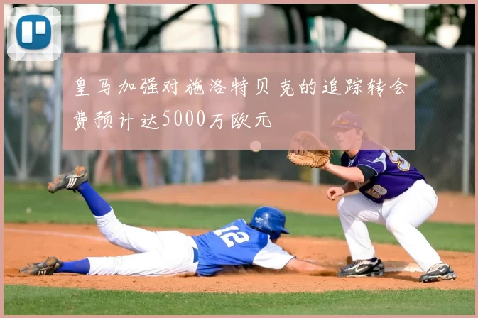 皇马加强对施洛特贝克的追踪转会费预计达5000万欧元