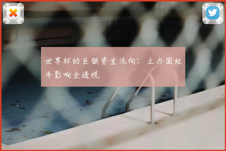 世界杯的巨额资金流向:主办国经济影响全透视