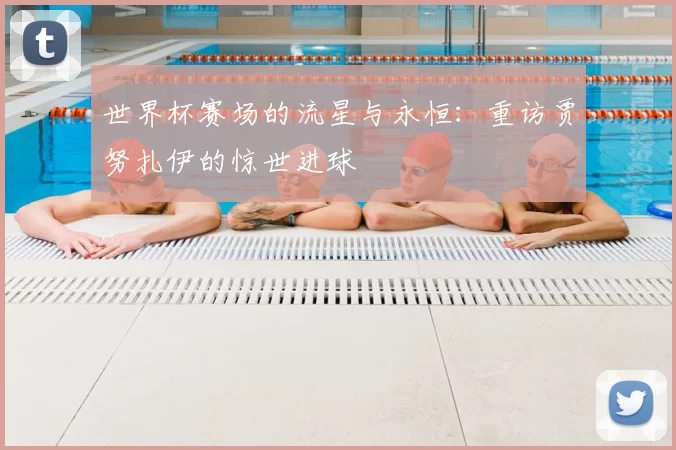 世界杯赛场的流星与永恒:重访贾努扎伊的惊世进球