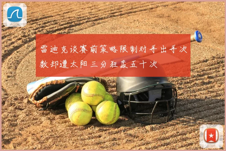 雷迪克谈赛前策略限制对手出手次数却遭太阳三分狂轰五十次