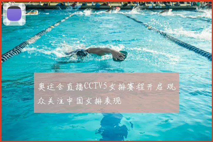 奥运会直播CCTV5女排赛程开启 观众关注中国女排表现