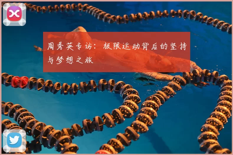 周秀英专访：极限运动背后的坚持与梦想之旅