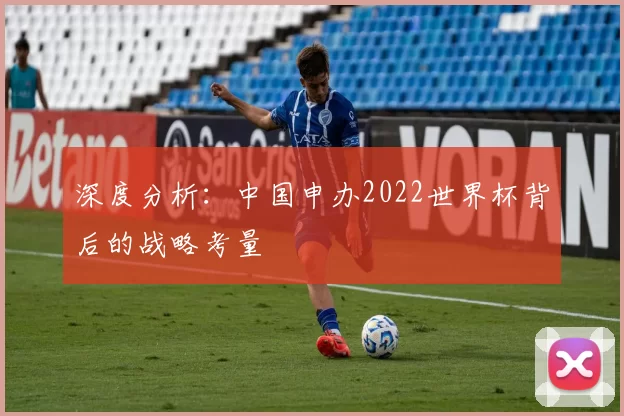 深度分析:中国申办2022世界杯背后的战略考量