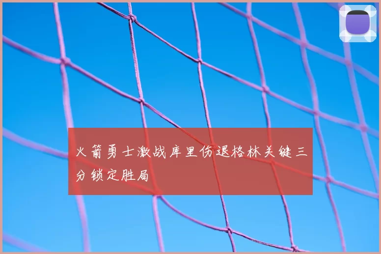 火箭勇士激战库里伤退格林关键三分锁定胜局