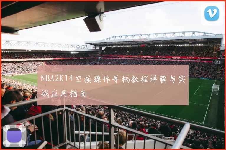 NBA2K14空接操作手柄教程详解与实战应用指南