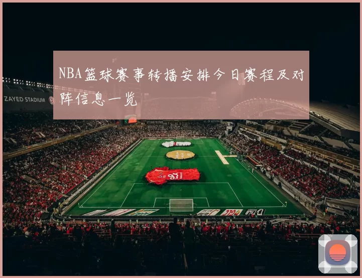NBA篮球赛事转播安排今日赛程及对阵信息一览