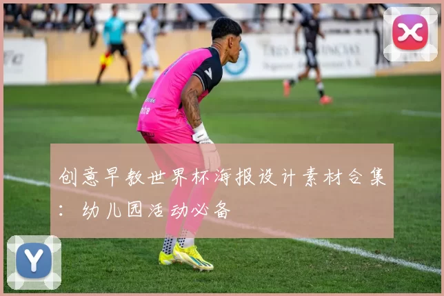创意早教世界杯海报设计素材合集：幼儿园活动必备