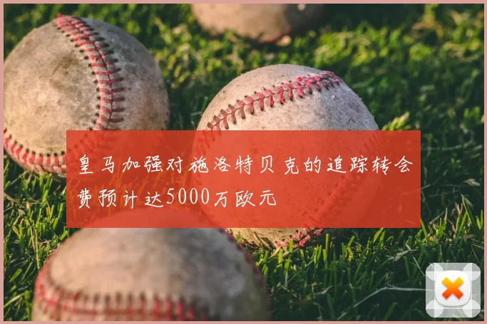 皇马加强对施洛特贝克的追踪转会费预计达5000万欧元