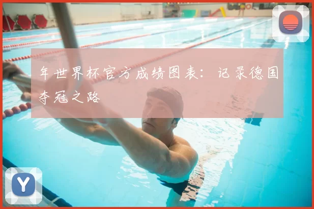 年世界杯官方成绩图表:记录德国夺冠之路